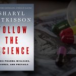 Book cover of Sharyl Attkisson's Follow the Science over a darkened background with an image of assorted pills spilling out of a bottle onto a $100 bill.